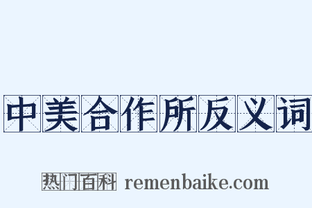 中美合作所反义词是什么意思的图片